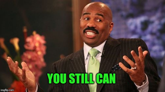 Steve Harvey Meme | YOU STILL CAN | image tagged in memes,steve harvey | made w/ Imgflip meme maker