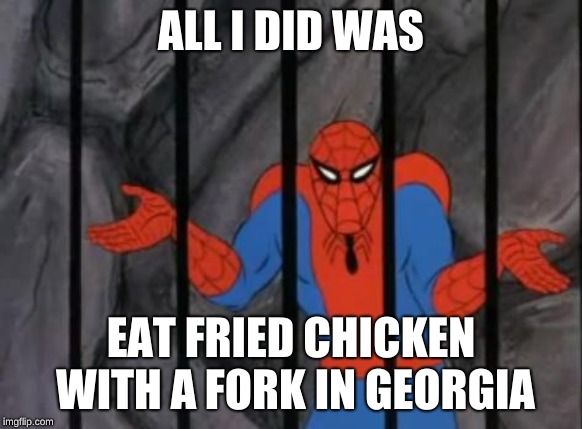 Ludicrous Laws Week April 1 - 7 | ALL I DID WAS; EAT FRIED CHICKEN WITH A FORK IN GEORGIA | image tagged in spiderman jail | made w/ Imgflip meme maker