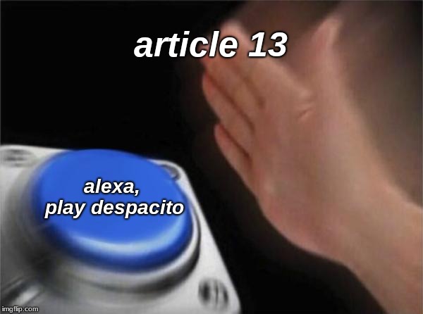 Blank Nut Button Meme | article 13; alexa, play despacito | image tagged in memes,blank nut button | made w/ Imgflip meme maker
