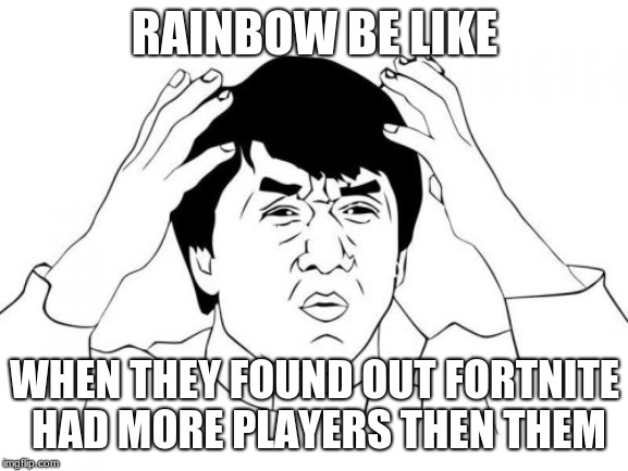 Jackie Chan WTF | RAINBOW BE LIKE; WHEN THEY FOUND OUT FORTNITE HAD MORE PLAYERS THEN THEM | image tagged in memes,jackie chan wtf | made w/ Imgflip meme maker