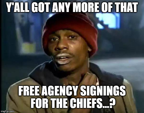 Y'all Got Any More Of That Meme | Y'ALL GOT ANY MORE OF THAT; FREE AGENCY SIGNINGS FOR THE CHIEFS...? | image tagged in memes,y'all got any more of that | made w/ Imgflip meme maker