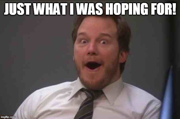 That face you make when you realize Star Wars 7 is ONE WEEK AWAY | JUST WHAT I WAS HOPING FOR! | image tagged in that face you make when you realize star wars 7 is one week away | made w/ Imgflip meme maker