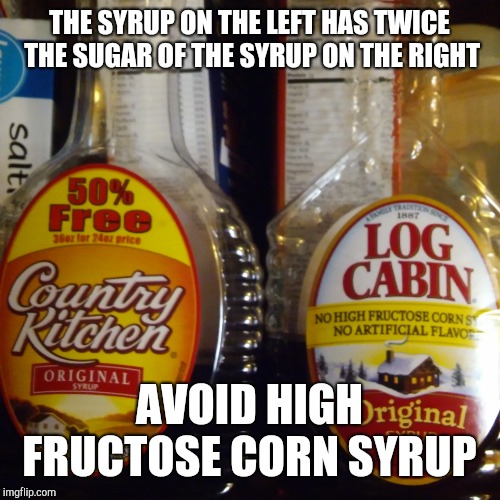 THE SYRUP ON THE LEFT HAS TWICE THE SUGAR OF THE SYRUP ON THE RIGHT; AVOID HIGH FRUCTOSE CORN SYRUP | image tagged in compare | made w/ Imgflip meme maker