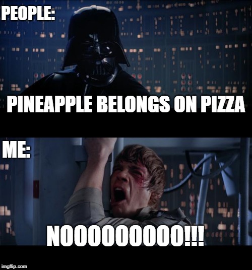 Does Pineapple belong on Pizza? | PEOPLE:; PINEAPPLE BELONGS ON PIZZA; ME:; NOOOOOOOOO!!! | image tagged in memes,star wars no,pineapple pizza,pineapple,pizza | made w/ Imgflip meme maker