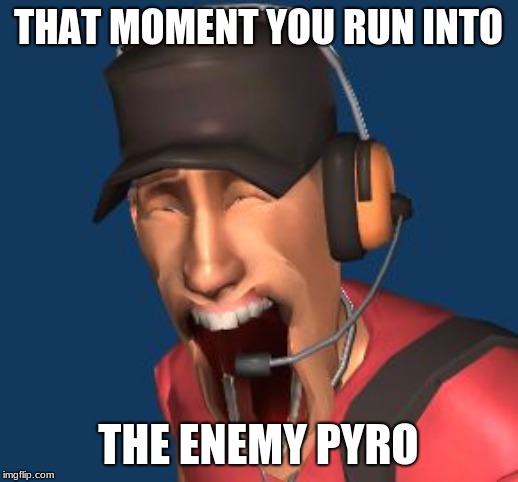 Scout TF2 MFW | THAT MOMENT YOU RUN INTO; THE ENEMY PYRO | image tagged in scout tf2 mfw | made w/ Imgflip meme maker