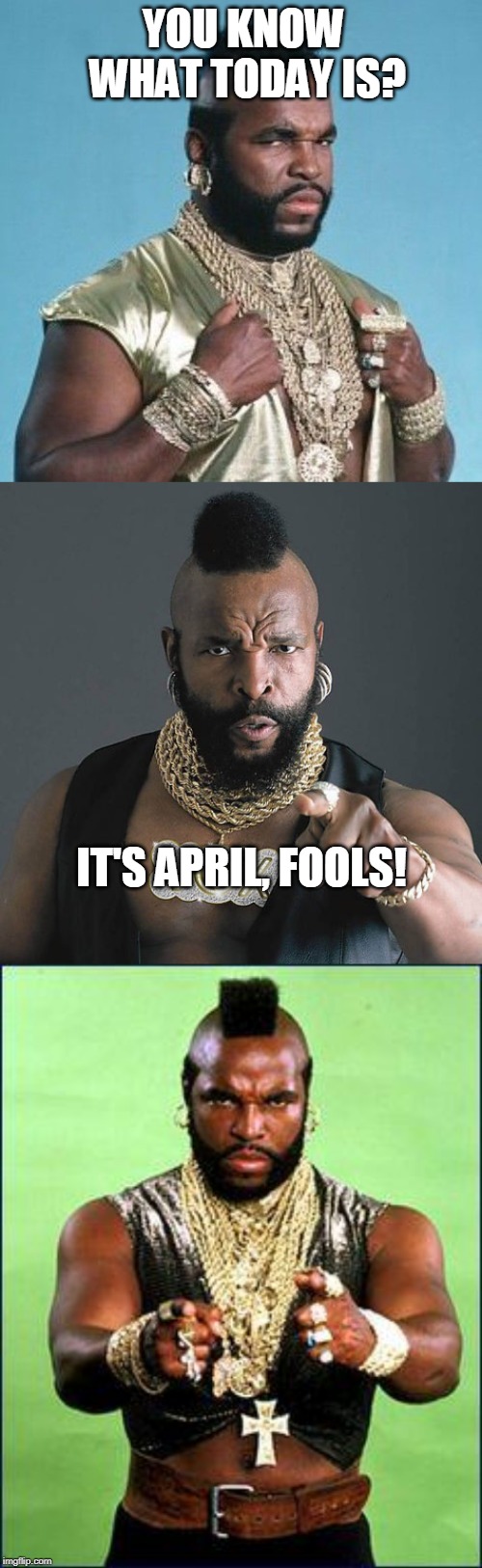 Bad Pun Mr. T | YOU KNOW WHAT TODAY IS? IT'S APRIL, FOOLS! | image tagged in memes,mr t pity the fool,mrt,april fools | made w/ Imgflip meme maker