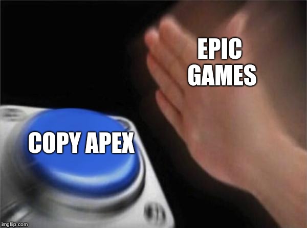 Blank Nut Button | EPIC GAMES; COPY APEX | image tagged in memes,blank nut button | made w/ Imgflip meme maker