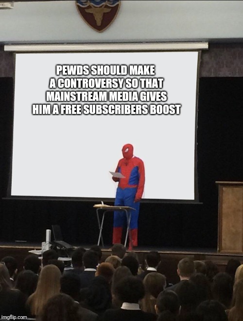 Spiderman Teaching | PEWDS SHOULD MAKE A CONTROVERSY SO THAT MAINSTREAM MEDIA GIVES HIM A FREE SUBSCRIBERS BOOST | image tagged in spiderman teaching | made w/ Imgflip meme maker