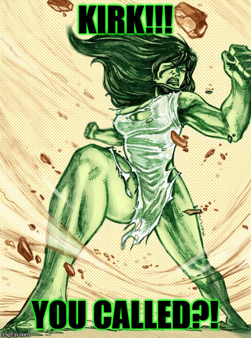 She hulk | KIRK!!! YOU CALLED?! | image tagged in she hulk | made w/ Imgflip meme maker
