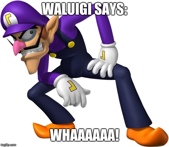 Waluigi | WALUIGI SAYS: WHAAAAAA! | image tagged in waluigi | made w/ Imgflip meme maker
