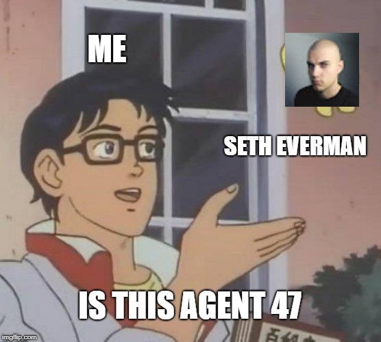Is This A Pigeon | ME; SETH EVERMAN; IS THIS AGENT 47 | image tagged in memes,is this a pigeon | made w/ Imgflip meme maker