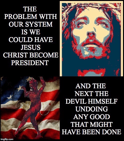 We Need to Change the System | image tagged in jesus christ,devil,political,system,problem,direct democracy | made w/ Imgflip meme maker