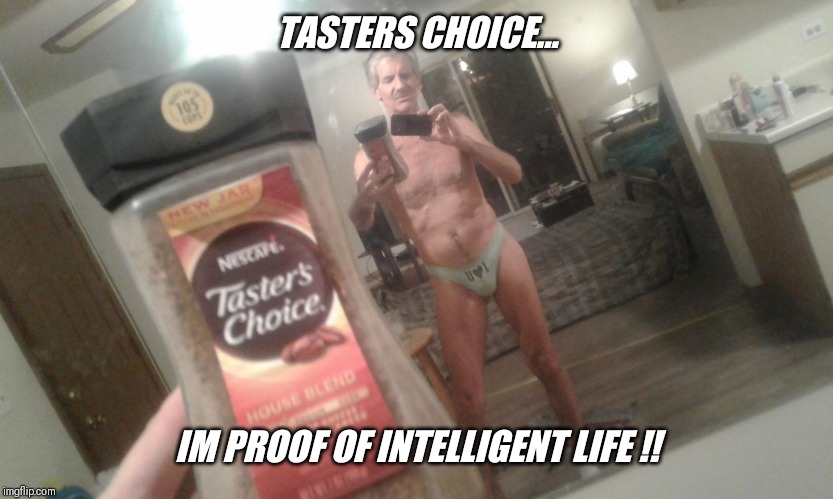Jeffrey. | TASTERS CHOICE... IM PROOF OF INTELLIGENT LIFE !! | image tagged in jeffrey | made w/ Imgflip meme maker