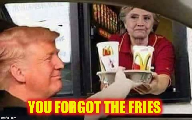 Hillary McDonald | YOU FORGOT THE FRIES | image tagged in hillary mcdonald | made w/ Imgflip meme maker