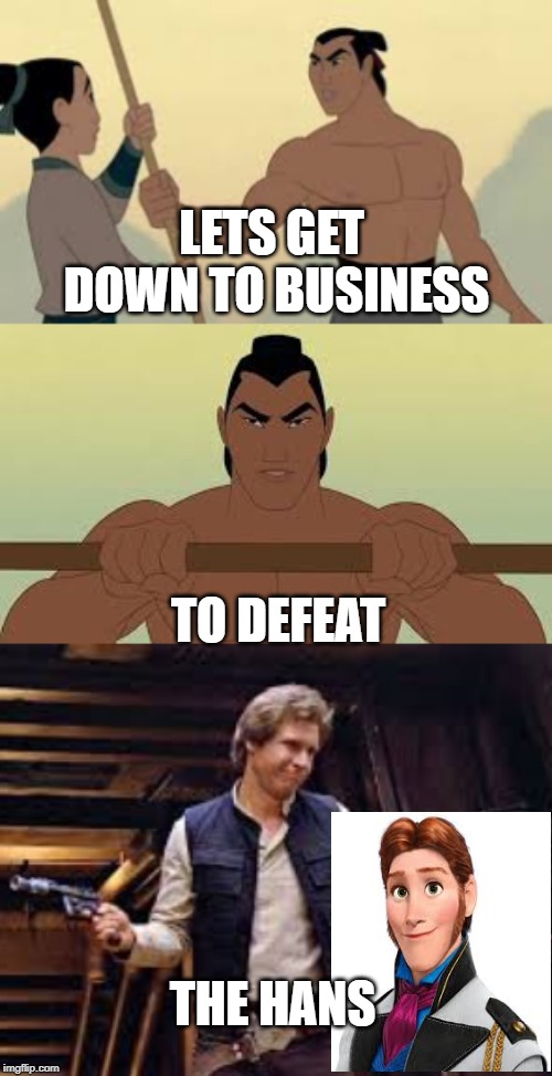  LETS GET DOWN TO BUSINESS; TO DEFEAT; THE HANS | image tagged in memes | made w/ Imgflip meme maker