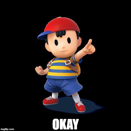 Anyone like Ness saying Okay? | OKAY | image tagged in ness | made w/ Imgflip meme maker