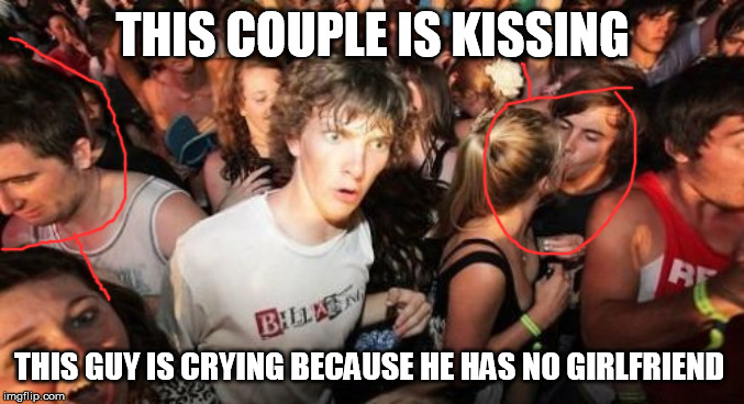 Romance is Depressing | THIS COUPLE IS KISSING; THIS GUY IS CRYING BECAUSE HE HAS NO GIRLFRIEND | image tagged in memes,sudden clarity clarence | made w/ Imgflip meme maker