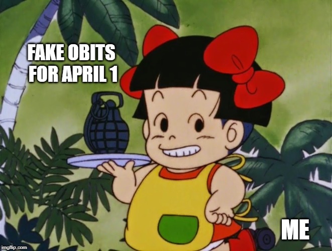 What I do every April Fools Day | FAKE OBITS FOR APRIL 1; ME | image tagged in kinoko with grenade,april fools,april fools day,memes,funny | made w/ Imgflip meme maker