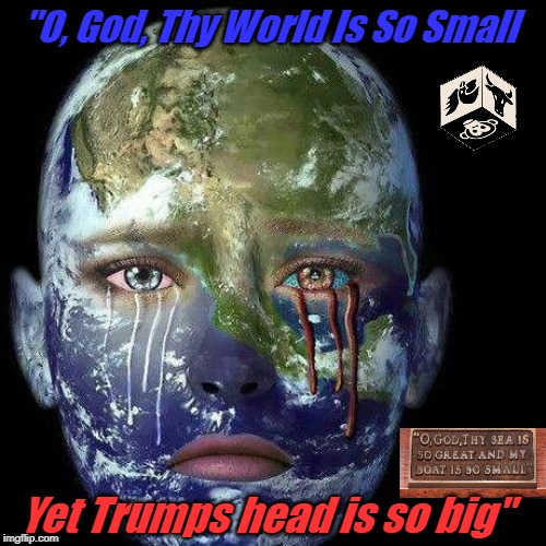 "O, God, Thy World Is So Small; Yet Trumps head is so big" | image tagged in the world | made w/ Imgflip meme maker
