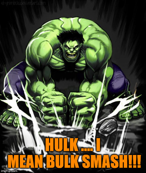 Hulk Smash | HULK .... I MEAN BULK SMASH!!! | image tagged in hulk smash | made w/ Imgflip meme maker