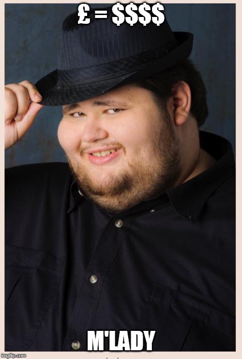 M'lady | £ = $$$$; M'LADY | image tagged in m'lady | made w/ Imgflip meme maker