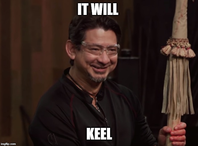 IT WILL; KEEL | image tagged in memes | made w/ Imgflip meme maker