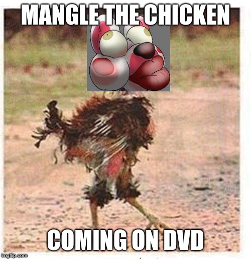 mangled chicken | MANGLE THE CHICKEN; COMING ON DVD | image tagged in mangled chicken | made w/ Imgflip meme maker