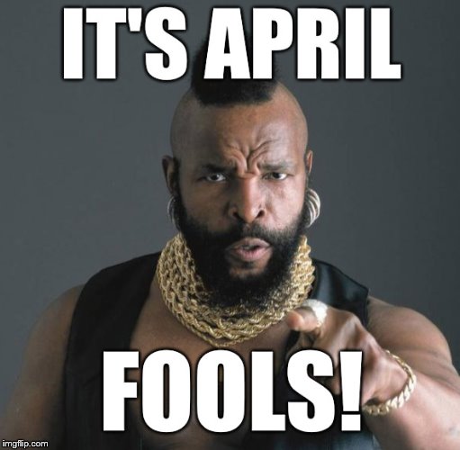 April fools day | image tagged in meme,mr t pity the fool | made w/ Imgflip meme maker