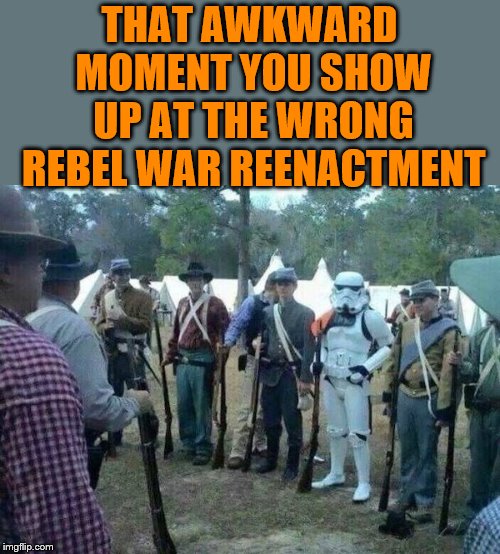 Wrong show Bob, wrong show. | THAT AWKWARD MOMENT YOU SHOW UP AT THE WRONG REBEL WAR REENACTMENT | image tagged in star wars,star wars rebels,funny meme | made w/ Imgflip meme maker