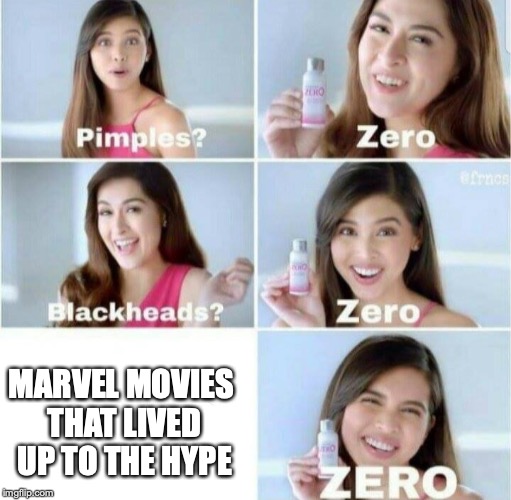 GOTG came pretty close but that's it | MARVEL MOVIES THAT LIVED UP TO THE HYPE | image tagged in pimples zero | made w/ Imgflip meme maker