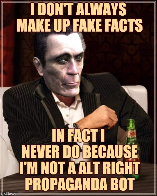 .  i don't | I DON'T ALWAYS MAKE UP FAKE FACTS IN FACT I NEVER DO BECAUSE I'M NOT A ALT RIGHT 
 PROPAGANDA BOT | image tagged in g-man | made w/ Imgflip meme maker