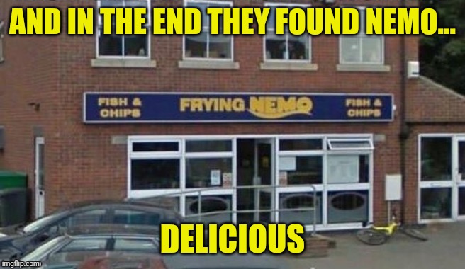 AND IN THE END THEY FOUND NEMO... DELICIOUS | made w/ Imgflip meme maker