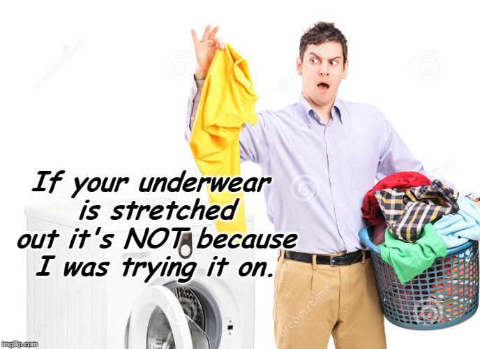 Laundry | If your underwear is stretched out it's NOT because I was trying it on. | image tagged in laundry,underwear | made w/ Imgflip meme maker