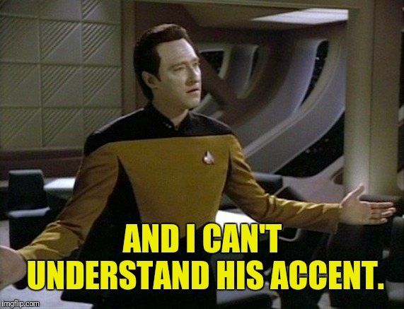 AND I CAN'T UNDERSTAND HIS ACCENT. | made w/ Imgflip meme maker