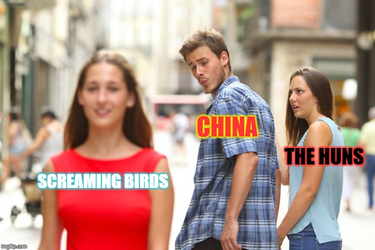 Distracted Boyfriend Meme | CHINA; THE HUNS; SCREAMING BIRDS | image tagged in memes,distracted boyfriend | made w/ Imgflip meme maker
