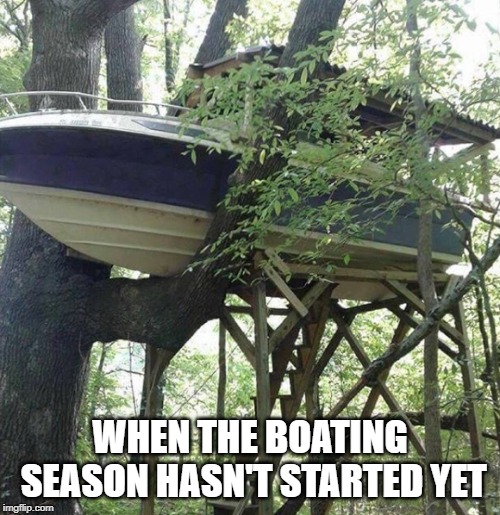 Escape | WHEN THE BOATING SEASON HASN'T STARTED YET | image tagged in boating,escape,nagging wife | made w/ Imgflip meme maker