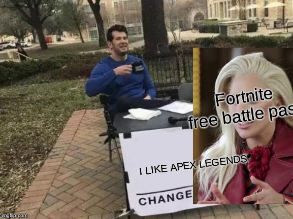 Change My Mind Meme | Fortnite free battle pass; I LIKE APEX LEGENDS | image tagged in memes,change my mind | made w/ Imgflip meme maker