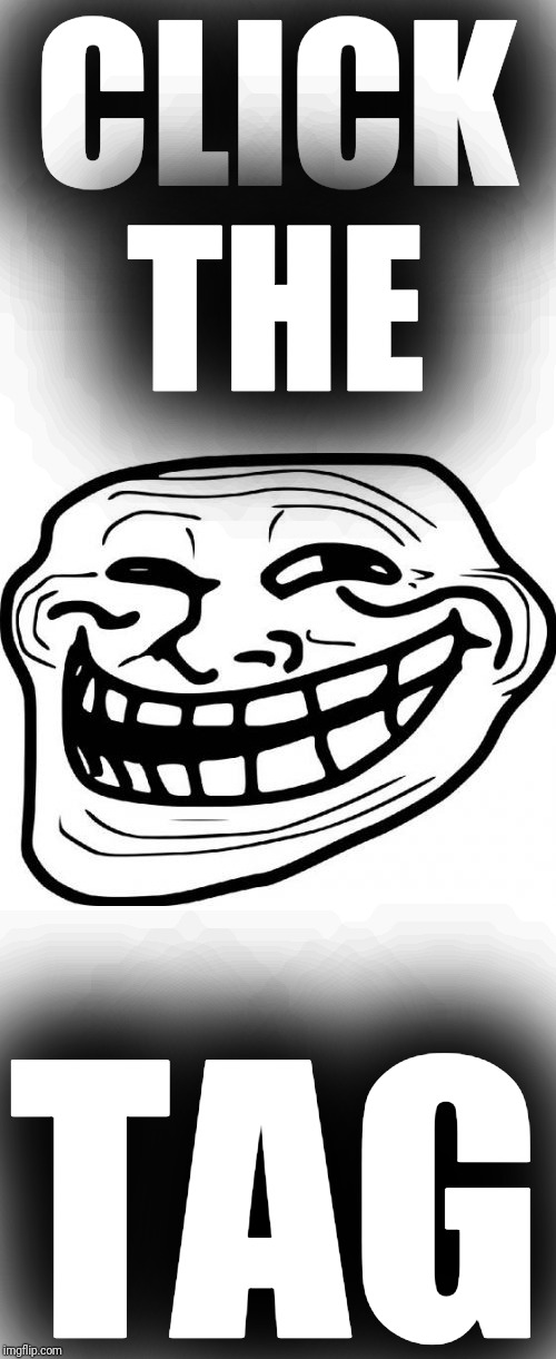 Troll Face Meme | CLICK THE TAG | image tagged in memes,troll face | made w/ Imgflip meme maker