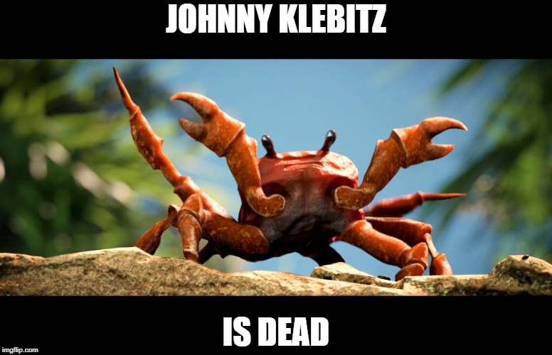 Crab rave, crab | JOHNNY KLEBITZ; IS DEAD | image tagged in crab rave crab | made w/ Imgflip meme maker