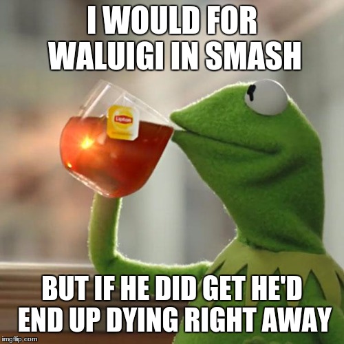 But That's None Of My Business Meme | I WOULD FOR WALUIGI IN SMASH; BUT IF HE DID GET HE'D END UP DYING RIGHT AWAY | image tagged in memes,but thats none of my business,kermit the frog | made w/ Imgflip meme maker