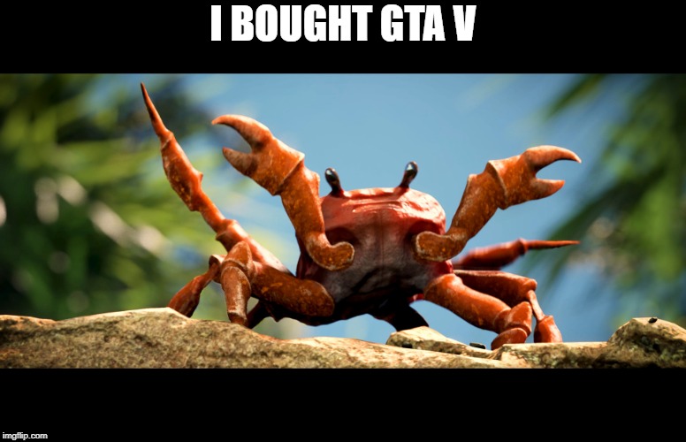 Crab rave, crab | I BOUGHT GTA V | image tagged in crab rave crab | made w/ Imgflip meme maker