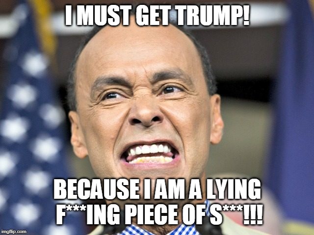 luis guttierrez is a piece of work. | I MUST GET TRUMP! BECAUSE I AM A LYING F***ING PIECE OF S***!!! | image tagged in luis guttierrez,memes,liar,obsessed,hypocrite | made w/ Imgflip meme maker