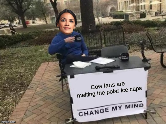 AOC | Cow farts are melting the polar ice caps | image tagged in memes,change my mind,alexandria ocasio-cortez,crazy alexandria ocasio-cortez,global warming,cow | made w/ Imgflip meme maker