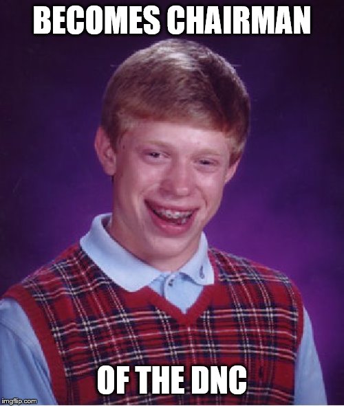 Poor guy | BECOMES CHAIRMAN; OF THE DNC | image tagged in memes,bad luck brian,democrats,dnc | made w/ Imgflip meme maker