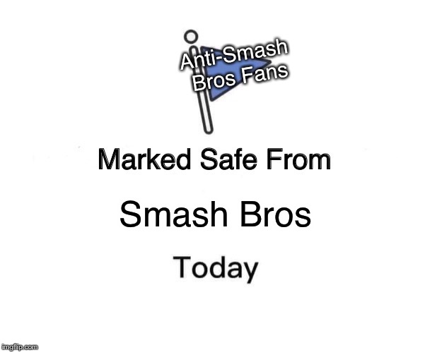 Marked Safe From | Anti-Smash Bros Fans; Smash Bros | image tagged in memes,marked safe from | made w/ Imgflip meme maker