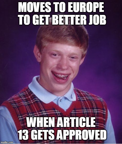 Bad Luck Brian | MOVES TO EUROPE TO GET BETTER JOB; WHEN ARTICLE 13 GETS APPROVED | image tagged in memes,bad luck brian | made w/ Imgflip meme maker