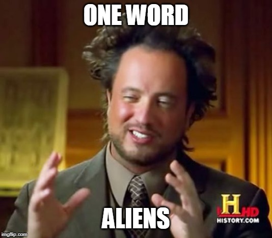 Ancient Aliens | ONE WORD; ALIENS | image tagged in memes,ancient aliens | made w/ Imgflip meme maker