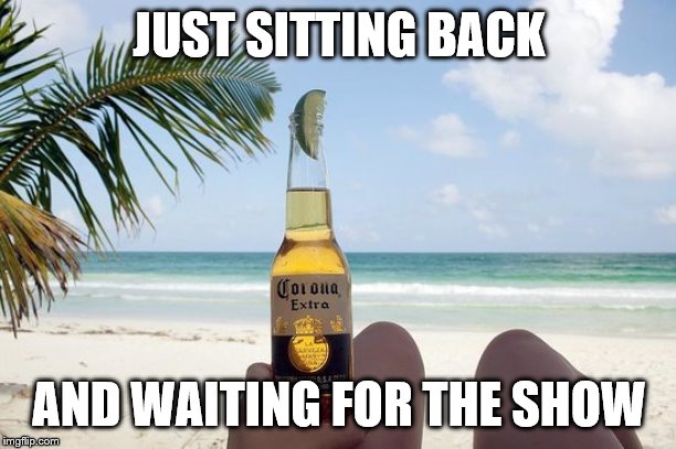 JUST SITTING BACK AND WAITING FOR THE SHOW | made w/ Imgflip meme maker