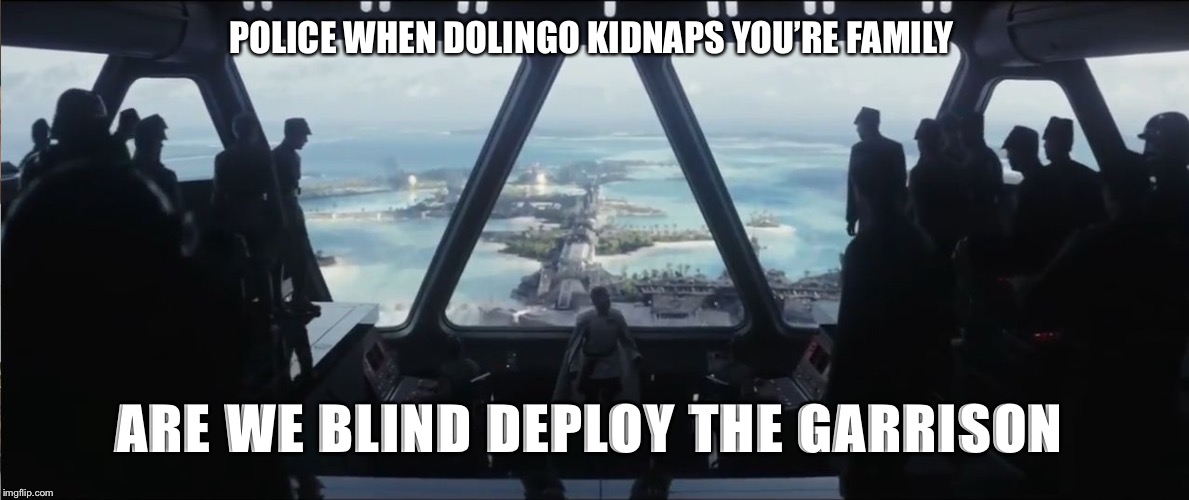 are we blind deploy the garrison | POLICE WHEN DOLINGO KIDNAPS YOU’RE FAMILY; ARE WE BLIND DEPLOY THE GARRISON | image tagged in are we blind deploy the garrison | made w/ Imgflip meme maker