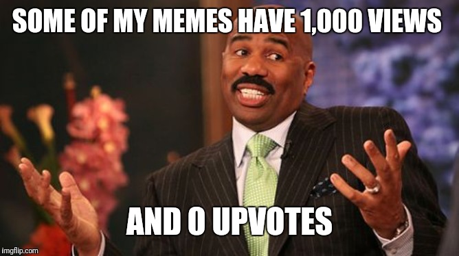 Steve Harvey Meme | SOME OF MY MEMES HAVE 1,000 VIEWS AND 0 UPVOTES | image tagged in memes,steve harvey | made w/ Imgflip meme maker